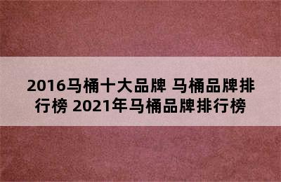 2016马桶十大品牌 马桶品牌排行榜 2021年马桶品牌排行榜